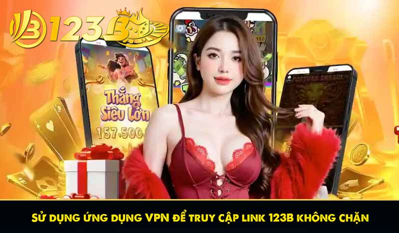 sử dụng ứng dụng vpn để truy cập link 123b không bị chặn
