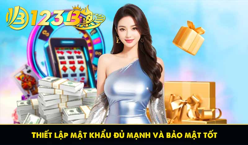 thiết lập mật khẩu đủ mạnh và bảo mật tốt